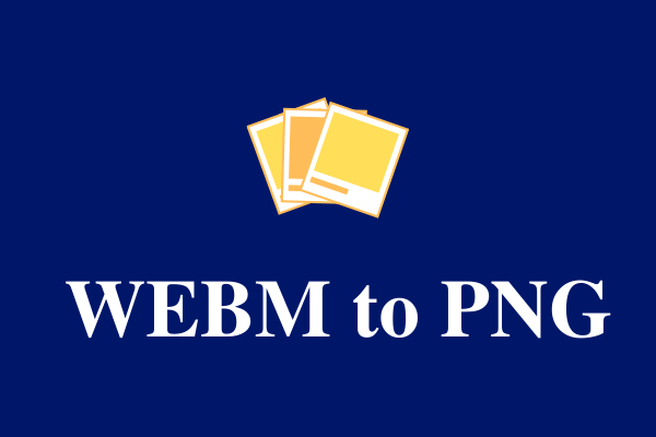 Top 4 Free Ways to convert WEBM to PNG and PNG to WEBM