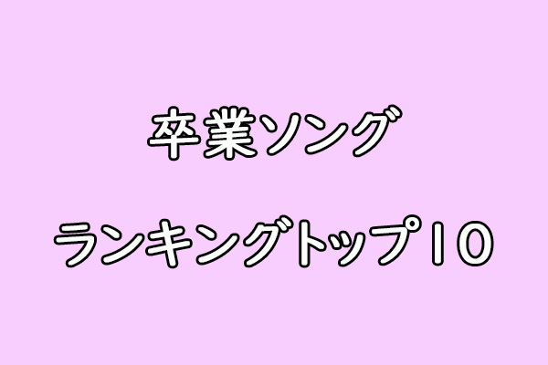 卒業ソングおすすめランキングTOP10