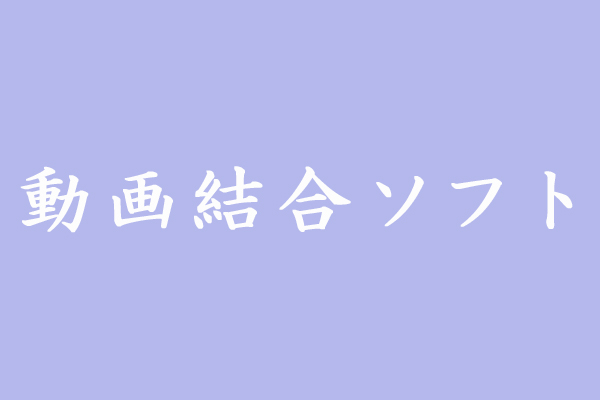 おすすめの無料動画結合ソフト7選