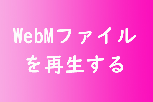 WebMファイルを再生する方法｜おすすめWebM再生フリソフトトップ５