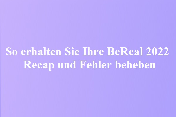 So erhalten Sie Ihre BeReal 2022 Recap und Fehler beheben