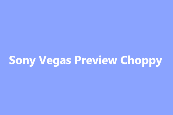 How to Fix Sony Vegas Preview Choppy to Get Smooth Video Playback