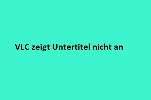 5 Methoden zur Behebung von nicht angezeigten/funktionierenden VLC-Untertiteln