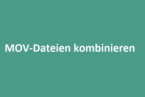 Wie kombiniere ich MOV-Dateien unter Windows/Mac? Hier sind 7 Wege