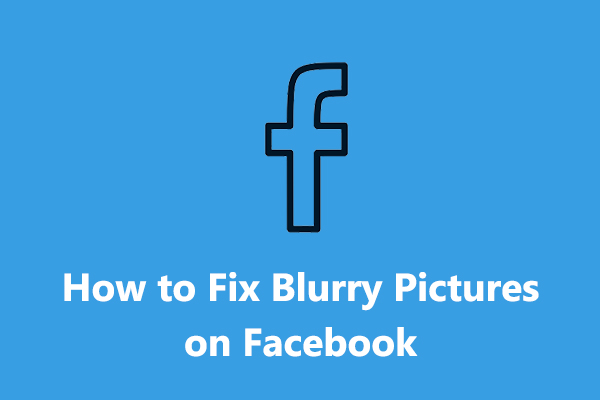 Why Are My Pictures Blurry on Facebook and How to Fix This Issue