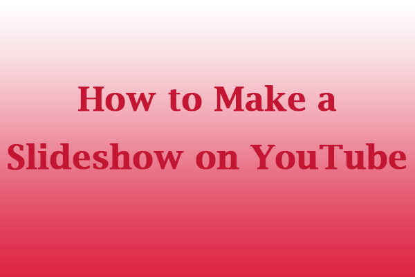 How to Make a Slideshow on YouTube and an Alternative Way