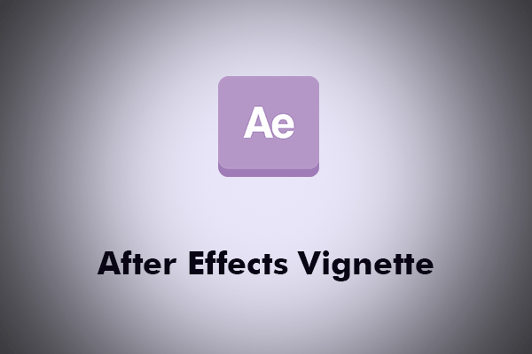 How to Create an After Effects Vignette Look?