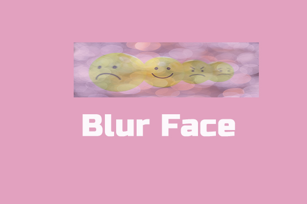 How to Blur Face in Video or Photo? 5 Good Face Blur Apps for You