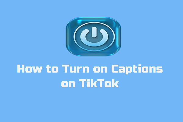 A Guidance on How to Turn on or Turn off Captions on TikTok