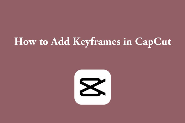 How to Add Keyframes in CapCut on PC and Mobile