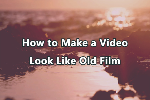 How to Make a Video Look Like Old Film: Easy Tricks & Full Guide