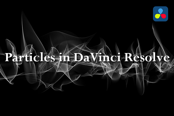 Step-by-Step Guide: Making Fantastic Particles in DaVinci Resolve