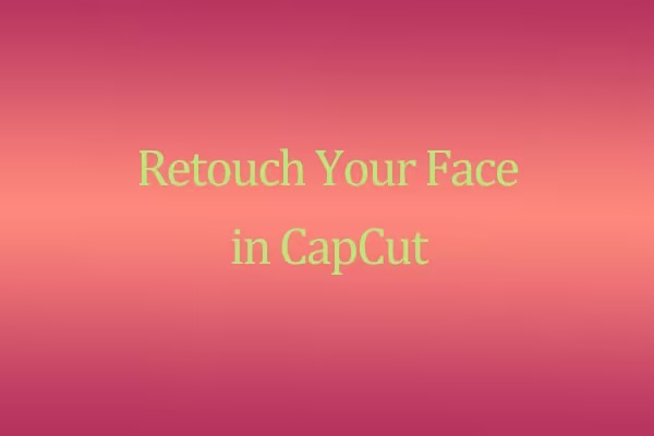 How to Retouch Your Face in CapCut to Look More Beautiful