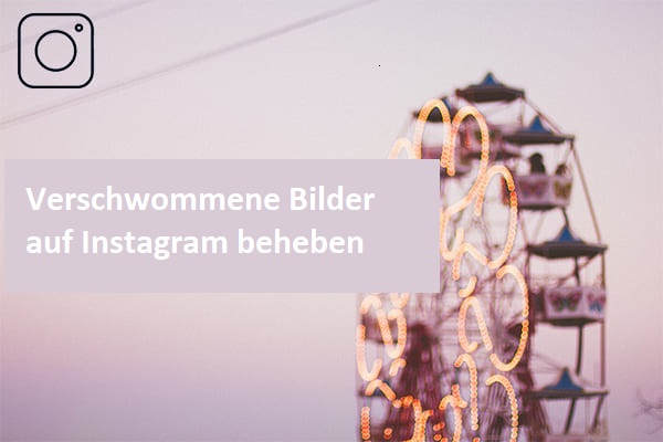 Gelöst: Wie man unscharfe Bilder auf Instagram repariert (Android & iPhone)