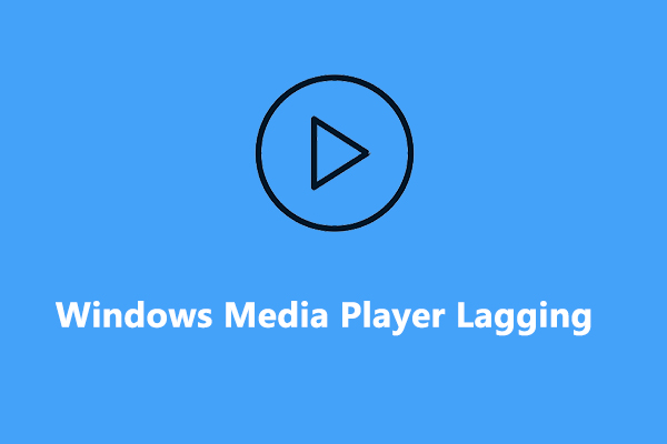 How to Fix Windows Media Player Lagging Issues on Windows 10/11