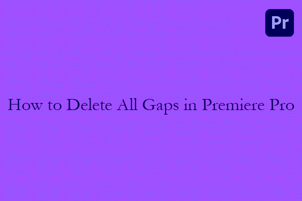 How to Delete All Gaps in Premiere Pro? Discover More Here