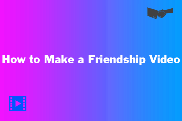 How to Make a Friendship Video with a Practical Video Maker?