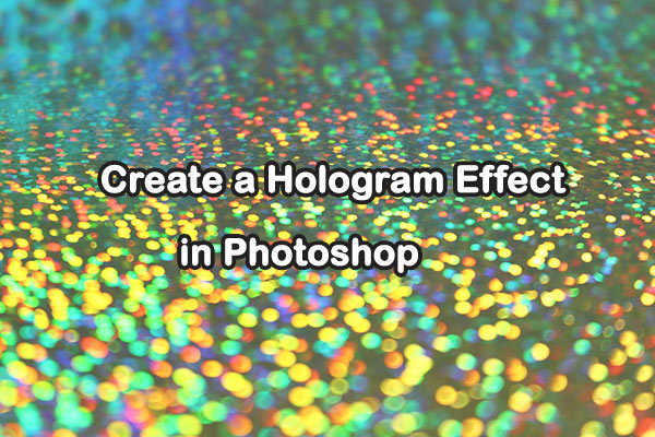 Create a Hologram Effect in Photoshop: A Step-by-Step Tutorial