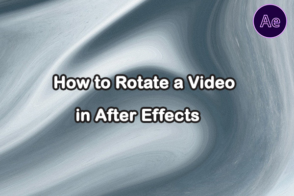 How to Rotate a Video in After Effects: A Step-by-Step Guide