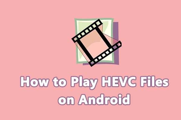 How to Play HEVC Files on Android Smoothly? A Complete Guide