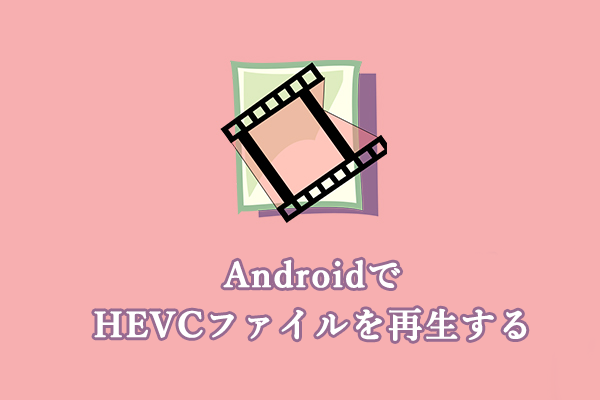 【ガイド】AndroidでHEVCファイルを再生する方法