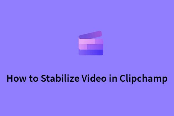 How to Stabilize Video in Clipchamp? (5 Steps)