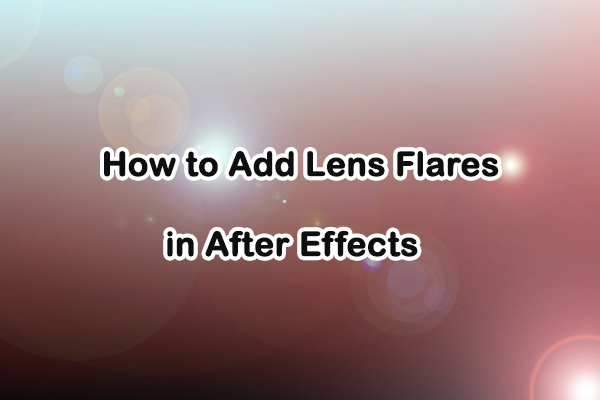 A Step-by-Step Guide: How to Add Lens Flares in After Effects