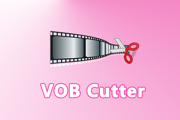 Top 4 VOB Cutters to Cut VOB Video Files on Windows